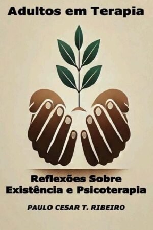 Adultos em Terapia: Reflexões Sobre Existência e Psicoterapia