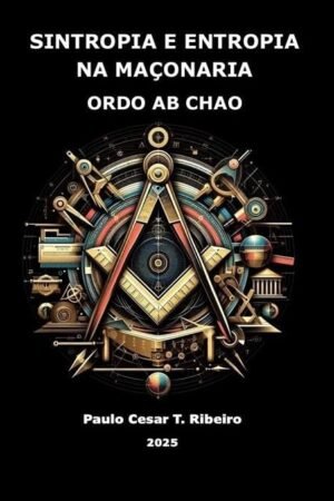 SINTROPIA E ENTROPIA NA MAÇONARIA ORDO AB CHAO