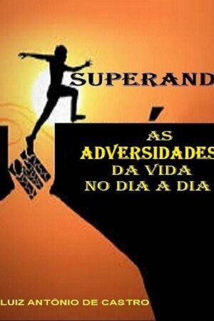 Superando as Adversidades da Vida no Dia a Dia
